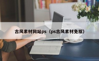 昌乐古风素材网站ps（ps古风素材免抠）