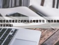 昌乐程序员搭建自己的网站去哪里学习（程序员做项目网站）